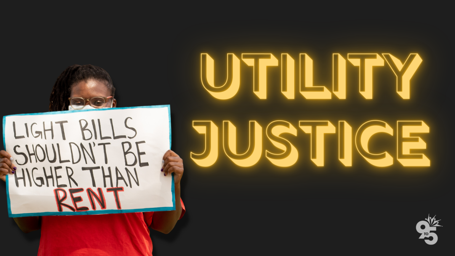 Utility Justice, image of a woman holding a sign that says light bills shouldn’t be higher than rent.