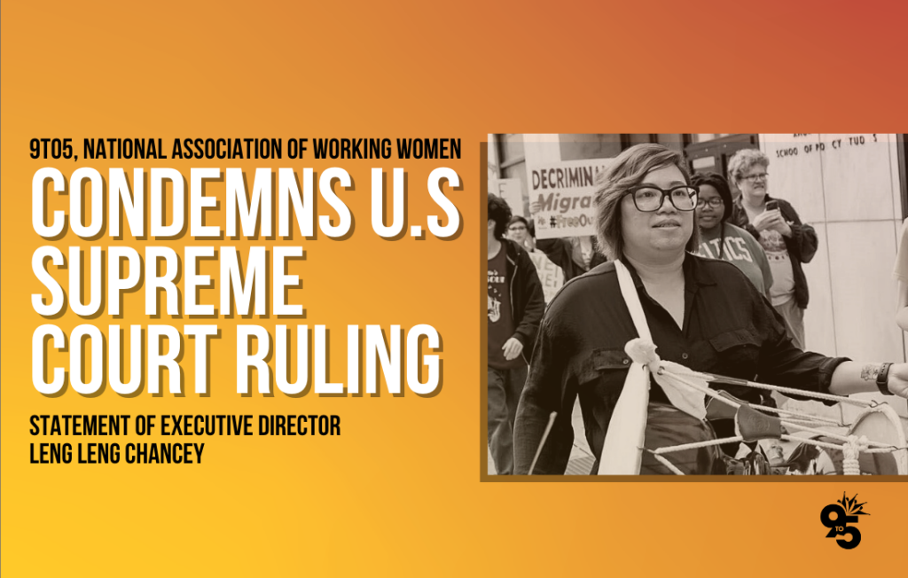 9to5, National Association of Working Women condemns U.S. Supreme Court ruling
Statement of Executive Director Leng Leng Chancey=